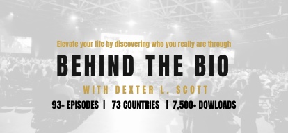 Behind The Bio with Dexter L. Scott - 93+ Episodes, 73 Countries, 7,500+ Downloads